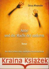 Anne und die Macht der anderen : Aus dem Leben einer multiplen Persönlichkeit. Roman Windmüller, Christa   9783939586173