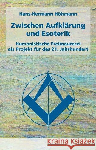 Zwischen Aufklärung und Esoterik : Humanistische Freimaurerei als Projekt für das 21. Jahrhundert Höhmann, Hans-Hermann 9783939611912 Leipziger Freimaurer Verlag