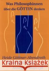 Was Philosophinnen über die Göttin denken Göttner-Abendroth, Heide Rullmann, Marit Stopczyk, Annegret 9783939623007