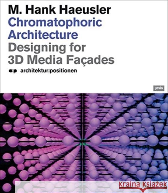 Chromatophoric Architecture: Designing for 3D Media Façades Haeusler, M. Hank 9783939633969 Jovis