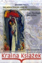 Die Menschliche Liebe im göttlichen Heilsplan : Eine Theologie des Leibes Johannes Paul II. Martin, Norbert Martin, Renate 9783939684442