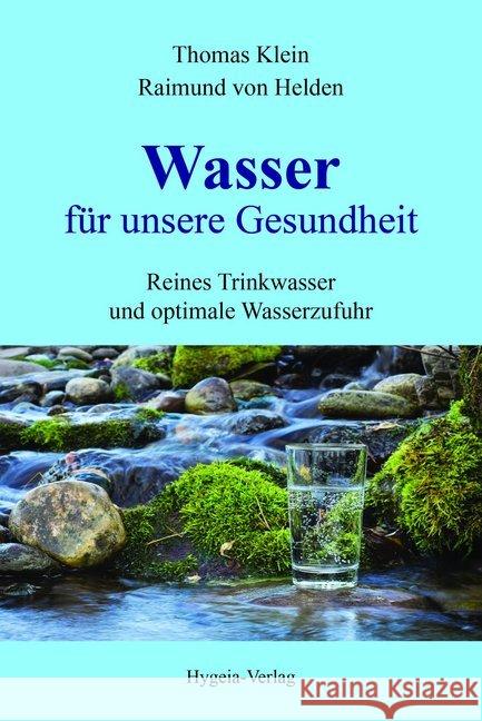 Wasser für unsere Gesundheit : Reines Trinkwasser und optimale Wasserzufuhr Klein, Thomas; Helden, Raimund von 9783939865193