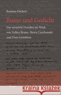 Ruine und Gedicht: Das zerstörte Dresden im Werk von Volker Braun, Heinz Czechowski und Durs Grünbein Deckert, Renatus 9783939888949