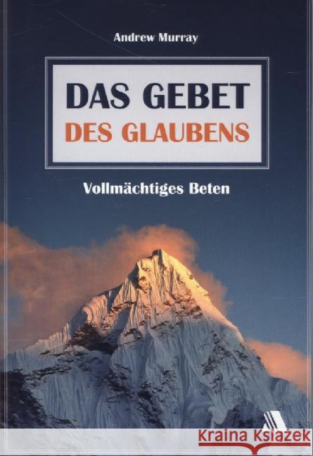 Das Gebet des Glaubens : Vollmächtiges Beten Murray, Andrew 9783940188908 Asaph