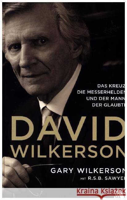 David Wilkerson : Das Kreuz, die Messerhelden und der Mann, der glaubte Wilkerson, Gary; Sawyer, R .S .B. 9783940188960