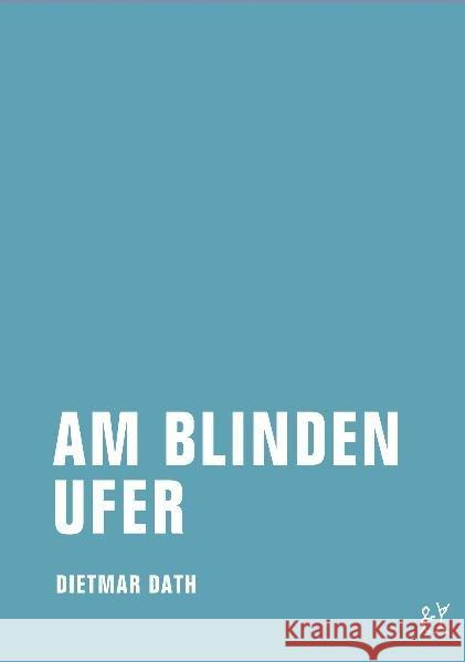 Am blinden Ufer : Eine Geschichte vom Strand und aus den Schnitten. Roman Dath, Dietmar   9783940426369 Verbrecher Verlag