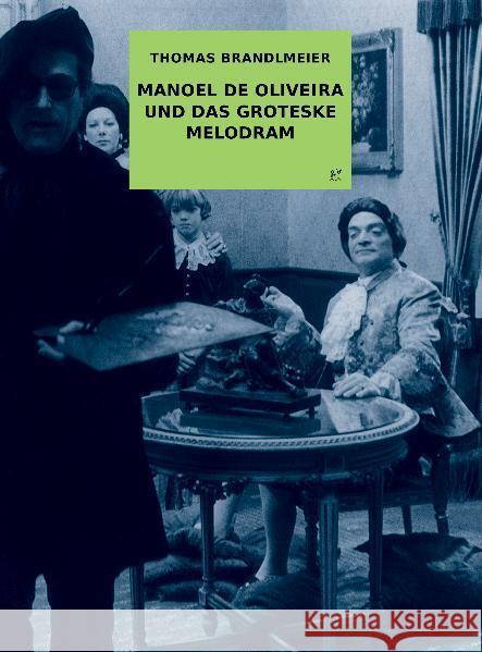 Manoel de Oliveira und das groteske Melodram Brandlmeier, Thomas   9783940426536 Verbrecher Verlag