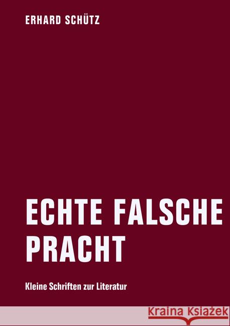 Echt falsche Pracht : Kleine Schriften zur Literatur Schütz, Erhard 9783940426932