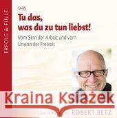 Tu das, was du zu tun liebst!, Audio-CD : Vom Sinn der Arbeit und vom Unsinn der Freizeit. Live-Vortrag Betz, Robert Th. 9783940503268