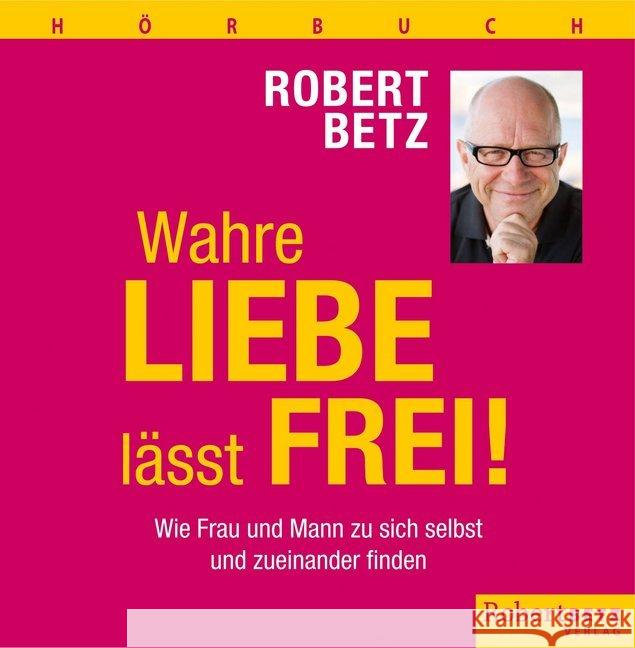 Wahre Liebe lässt frei!, 7 Audio-CDs : Wie Frau und Mann zu sich selbst und zueinander finden Betz, Robert 9783940503893