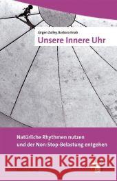 Unsere Innere Uhr : Natürliche Rhythmen nutzen und der Non-Stop-Belastung entgehen Zulley, Jürgen Knab, Barbara  9783940529329