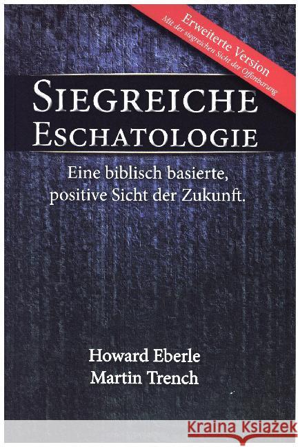 Siegreiche Eschatologie : Eine biblisch basierte, positive Sicht der Zukunft Eberle, Harold R.; Trench, Martin 9783940538642