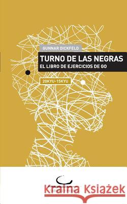 Turno de las Negras: El Libro de Ejercicios de Go. 20 Kyu - 15 Kyu Dickfeld, Gunnar 9783940563545