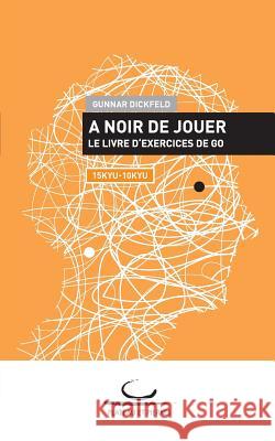 A Noir de Jouer: Le livre d'exercices de Go. 15 Kyu - 10 Kyu Dickfeld, Gunnar 9783940563613 Brett Und Stein Verlag