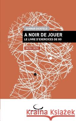 À Noir de Jouer: Le Livre d'Exercices de Go. 5 - 1 kyu Gunnar Dickfeld 9783940563637