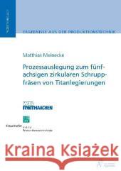 Prozessauslegung zum fünfachsigen zirkularen Schruppfräsen von Titanlegierungen : Ungekürzte Ausgabe. Dissertationsschrift Meinecke, Matthias 9783940565396