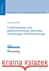 Funkenerosives und elektrochemisches Abrichten feinkörniger Schleifwerkzeuge : Dissertationsschrift Klink, Andreas 9783940565419