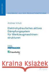 Elektrohydraulisches aktives Dämpfungssystem für Werkzeugmaschinenstrukturen : Ungekürzte Ausgabe. Dissertationsschrift Schulz, Andreas 9783940565464