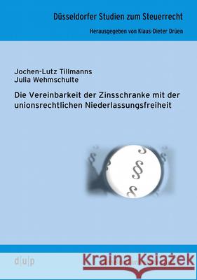 Die Vereinbarkeit der Zinsschranke mit der unionsrechtlichen Niederlassungsfreiheit Tillmanns, Jochen-Lutz; Wehmschulte, Julia 9783940671936 Düsseldorf University Press