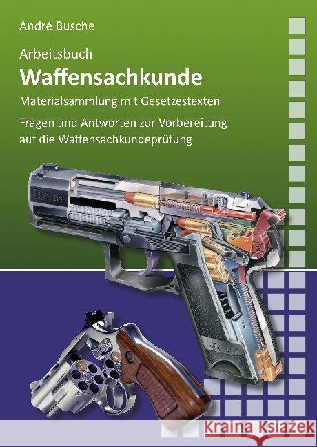 Arbeitsbuch Waffensachkunde : Materialsammlung mit Gesetzestexten. 222 Fragen und Antworten zur Vorbereitung auf die Waffensachkundeprüfung Busche, André 9783940723819