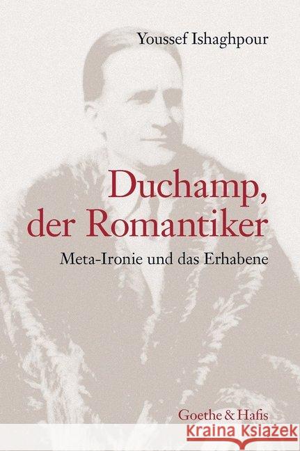 Duchamp, der Romantiker : Meta- Ironie das Erhabene Ishaghpour, Youssef 9783940762023 Goethe & Hafis