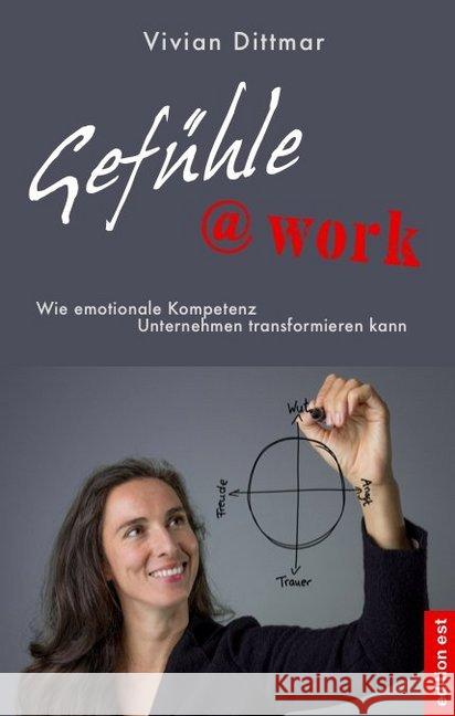 Gefühle@work : Wie emotionale Kompetenz Unternehmen transformieren kann Dittmar, Vivian 9783940773555 Edition Est