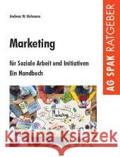 Marketing für Soziale Arbeit und Initiativen : Ein Handbuch Hohmann, Andreas W. 9783940865441