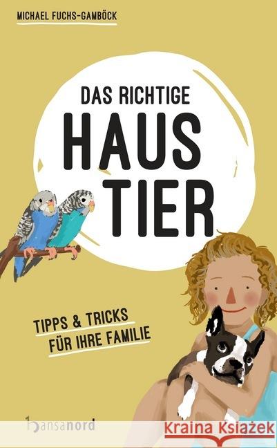 Das richtige Haustier : Tipps & Tricks für Ihre Familie Fuchs-Gamböck, Michael 9783940873699