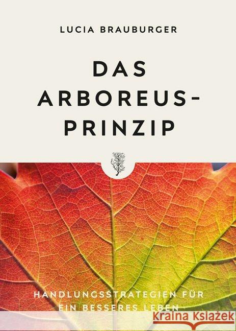 Das Arboreus-Prinzip : Handlungsstrategien für ein besseres Leben. Ungekürzte Ausgabe Brauburger, Lucia 9783940926975