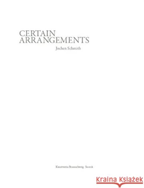 Jochen Schmith: Certain Arrangements Hilke Wagner 9783940953520 Snoeck Verlagsgesellschaft mbH