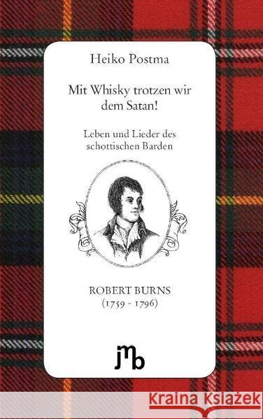 Mit Whisky trotzen wir dem Satan! : Leben und Lieder des schottischen Barden Robert Burns (1759-1796) Postma, Heiko; Burns, Robert 9783940970954 Jmb