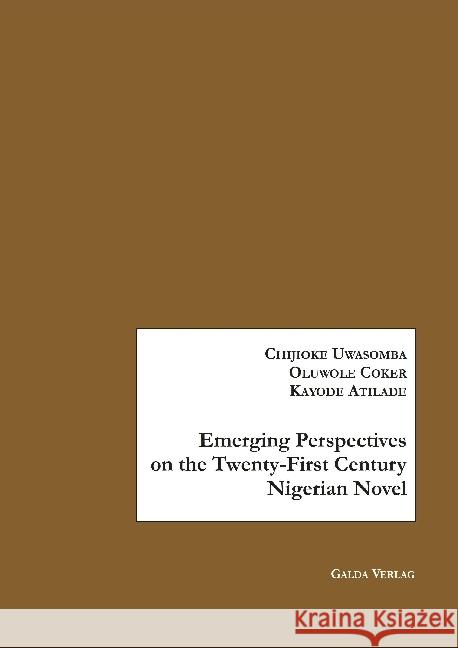 Emerging Perspectives on the Twenty-First Century Novel Uwasomba, Chijioke; Coker, Oluwole; Atilade, Kayode 9783941267800 Galda Verlag