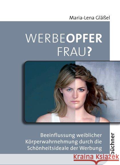 Werbeopfer Frau? : Beeinflussung weiblicher Körperwahrnehmung durch die Schönheitsideale der Werbung Gläßel, Maria-Lena 9783941310131 Büchner Verlag