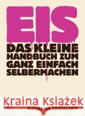 Eis : Das kleine Handbuch zum ganz einfach Selbermachen Zabolsky, Natasha   9783941378650 Edel Germany