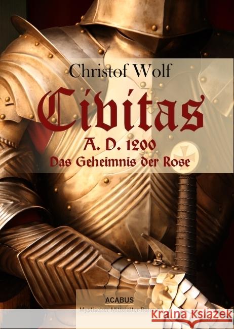 Civitas A.D. 1200, Das Geheimnis der Rose : Mystischer Mittelalter-Roman Wolf, Christof 9783941404335