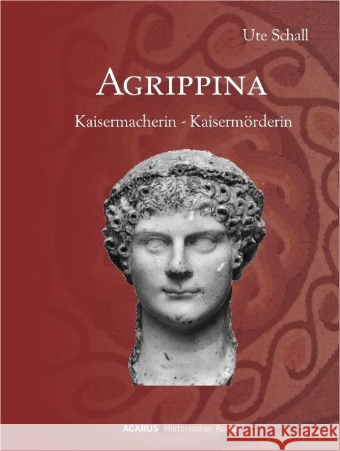 Agrippina: Kaisermacherin - Kaisermörderin Schall, Ute   9783941404571 Acabus