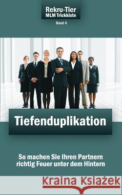 REKRU-TIER MLM Trickkiste Band 4: Tiefenduplikation: So machen Sie Ihren Partnern richtig Feuer unter dem Hintern Schlosser, Tobias 9783941412323 2bepublishing