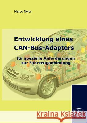 Entwicklung Eines Can-Bus-Adapters Fur Spezielle Anforderungen Zur Fahrzeuganbindung Nolte, Marco   9783941482449