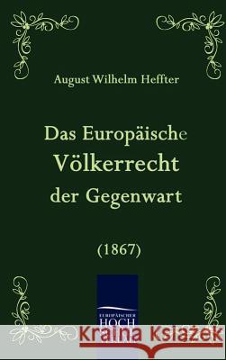 Das Europäische Völkerrecht der Gegenwart (1867) Heffter, August Wilhelm 9783941482616 Europäischer Hochschulverlag