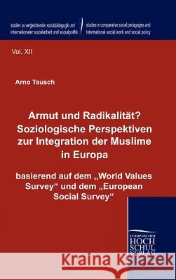 Armut und Radikalität? Soziologische Perspektiven zur Integration der Muslime in Europa Tausch, Arno 9783941482760 Europäischer Hochschulverlag