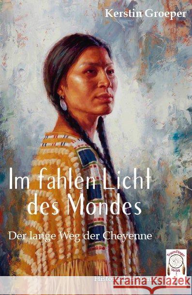 Im fahlen Licht des Mondes : Der lange Weg der Cheyenne. Historischer Roman Groeper, Kerstin 9783941485488 Traumfänger