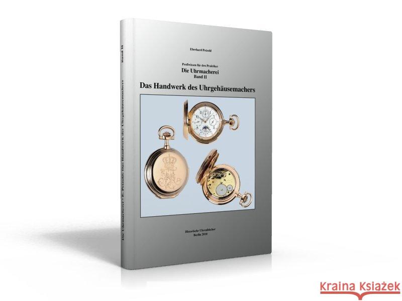 Die Uhrmacherei. Bd.2 : Das Handwerk des Uhrgehäusemachers. Profiwissen für den Praktiker Petzold, Eberhard 9783941539020 Historische Uhrenbücher