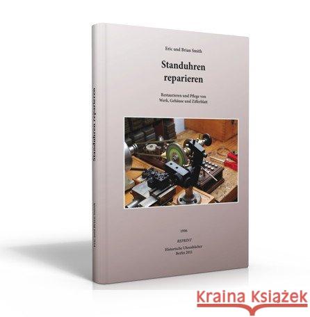 Standuhren reparieren : Restaurieren und Pflegen von Werk, Gehäuse, Zifferblatt Smith, Brian; Smith, Eric 9783941539037