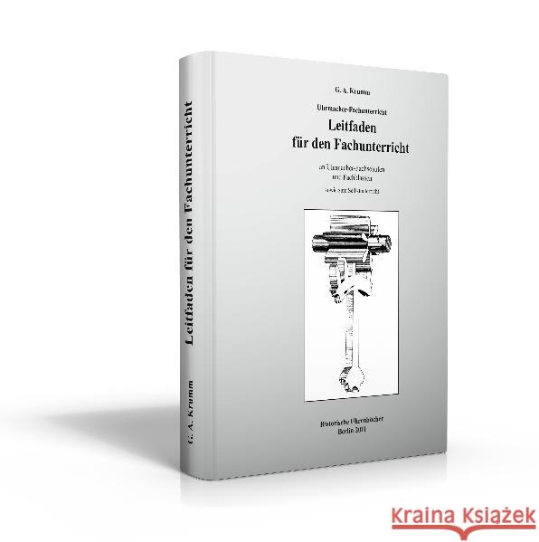 Leitfaden für den Fachunterricht : an Uhrmacher-Fachschulen und Fachklassen sowie zum Selbstunterricht. Teil I-VIII Krumm, Gustav-Adolf 9783941539242 Historische Uhrenbücher