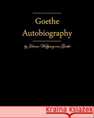 Autobiography By Johann Wolfgang Von Goethe: Autobiography Truth And Fiction Relating To My Life Von Goethe, Johann Wolfgang 9783941579132 Classic Books Publishing