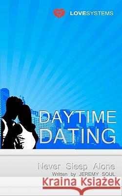 Daytime Dating: Never Sleep Alone Jeremy Soul 9783941579712