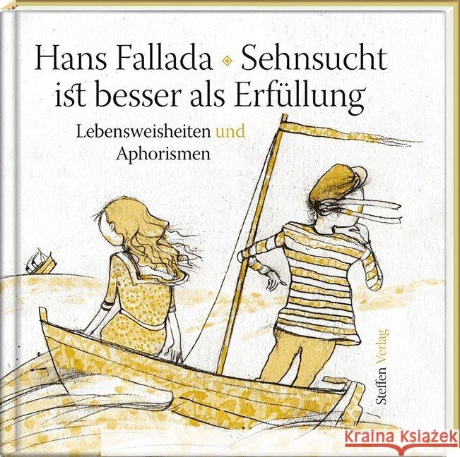 Sehnsucht ist besser als Erfüllung : Lebensweisheiten und Aphorismen Fallada, Hans 9783941683662 Steffen Verlag