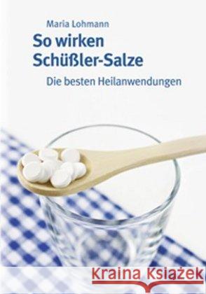 So wirken Schüßler-Salze : Die besten Heilanwendungen Lohmann, Maria 9783941717152 BC Publications