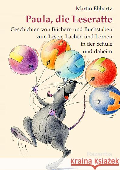 Paula, die Leseratte : Geschichten von Büchern und Buchstaben zum Lesen, Lachen und Lernen in der Schule und daheim Ebbertz, Martin   9783941725102