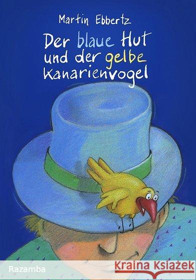 Der blaue Hut und der gelbe Kanarienvogel Ebbertz, Martin 9783941725416 Razamba